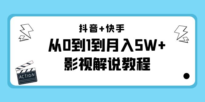 抖音+快手从0到1到月入5W+影视解说教程(更新11月份)-价值999元