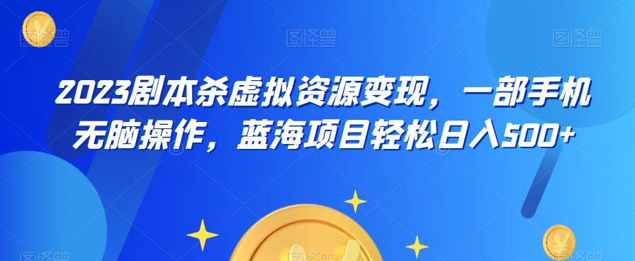 云逸·2023剧本杀虚拟资源变现,一部手机无脑操作,蓝海项目轻松日入500+ 云逸·2023剧本杀虚拟资源变现,一部手机无脑操作,蓝海项目轻松日入500+
