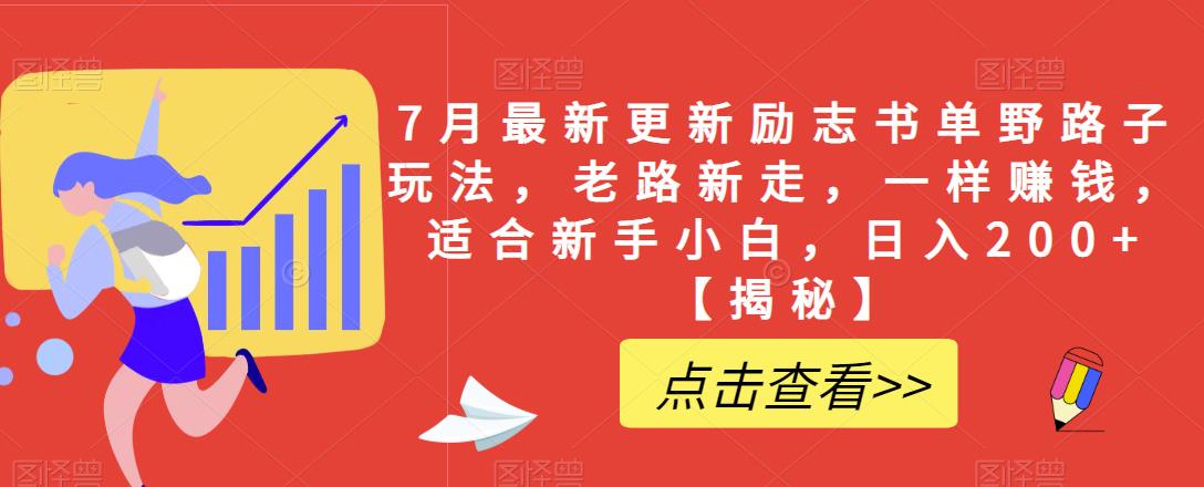 7月最新更新励志书单野路子玩法,老路新走,一样赚钱,适合新手小白,日入200+【揭秘】 7月最新更新励志书单野路子玩法,老路新走,一样赚钱,适合新手小白,日入200+【揭秘】