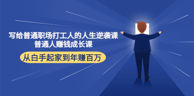 写给普通职场打工人的人生逆袭课:普通人赚钱成长课 从白手起家到年赚百万