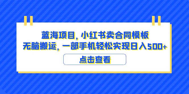 (6335期)蓝海项目 小红书卖合同模板 无脑搬运 一部手机日入500+(教程+4000份模板)