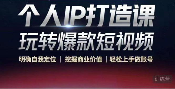 个人IP打造课-玩转爆款短视频,明确自我定位|挖掘商业价值|轻松上手做账号(无水印)